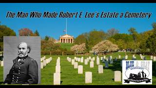 Montgomery Meigs: The Man Who Made Robert E. Lee's Estate a Cemetery