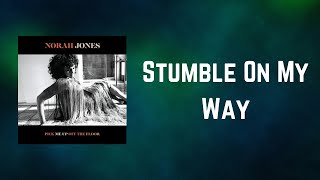 Norah Jones - Stumble On My Way (Lyrics)