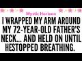 I wrapped my arm around my 72-year-old father’s neck and held on until he stopped breathing.