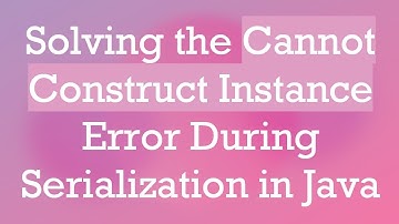 Solving the Cannot Construct Instance Error During Serialization in Java