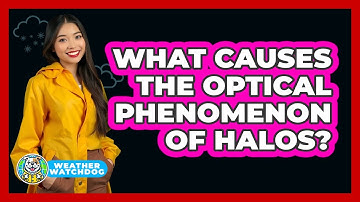 What Causes The Optical Phenomenon Of Halos? - Weather Watchdog