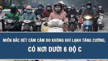 Dự báo thời tiết tối 14/12: Miền Bắc rét căm căm do không khí lạnh tăng cường, có nơi dưới 6 độ C