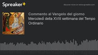 Mercoledì della XVIII settimana del Tempo Ordinario