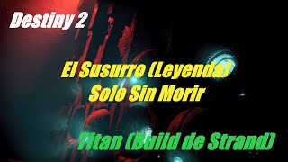 Destiny 2 El Susurro (Leyenda) Solo Sin Morir, Titan (Build de Strand)