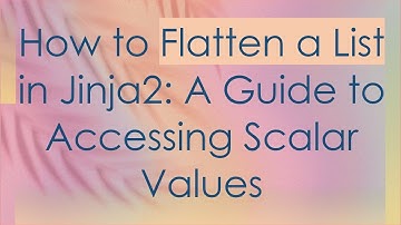 How to Flatten a List in Jinja2: A Guide to Accessing Scalar Values