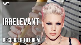 How to play Irrelevant by PINK on Recorder (Tutorial)