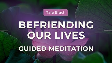 Guided Heart Meditation: Loving Kindness – Befriending our Lives, with Tara Brach