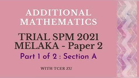 SPM Trial Add Math Melaka 2021 - Paper 2 (part 1 of 2)