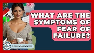 What Are The Symptoms Of Fear Of Failure? - The Time Management Pro