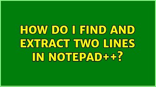 How do I find and extract two lines in Notepad++?