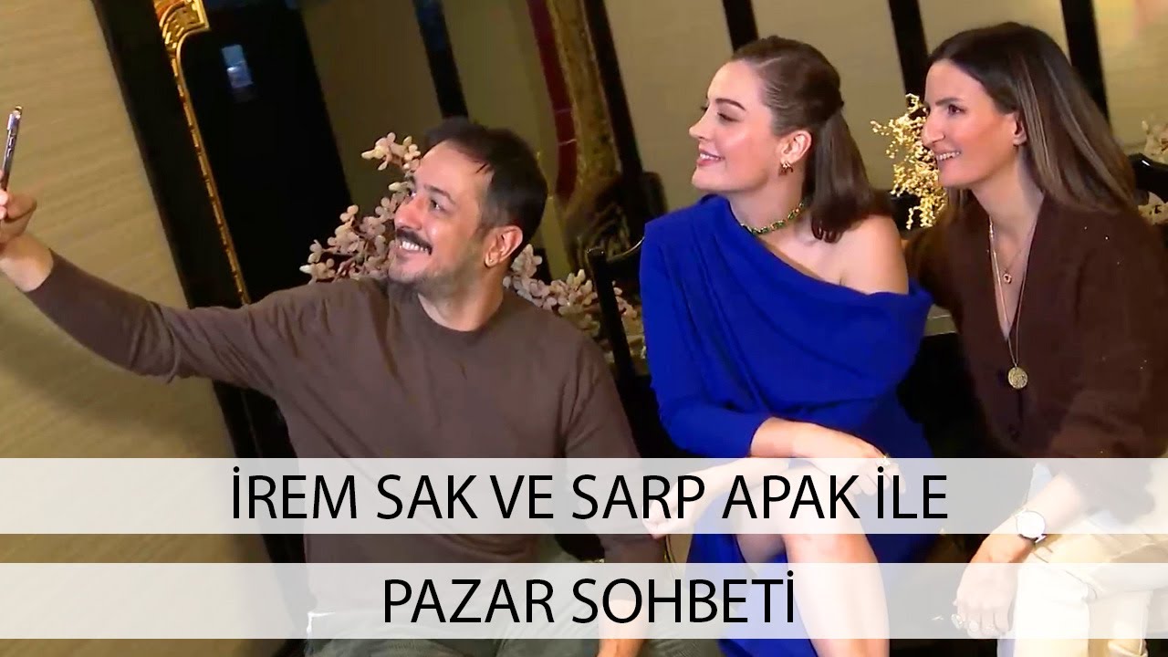 İrem Sak ve Sarp Apak'la Pazar sohbeti...