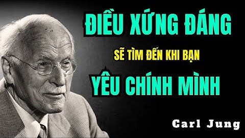 Điều Xứng Đáng Sẽ Tìm Đến Bạn Khi Bạn Yêu Chính Mình Đủ Nhiều | Carl Jung