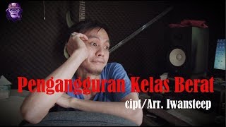 Lagu Kocak "Pengangguran Kelas Berat" Iwansteep [Official Video] chords