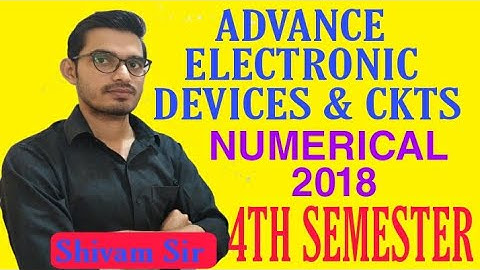 ADVANCE ELECTRONIC DEVICES & CKTS||NUMERICAL||PREVIOUS YEAR(2018)||4TH SEMESTER||Shivam _Sir