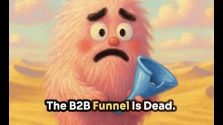 The B2B Funnel Is Dead. It Just Doesn’t Know It Yet!