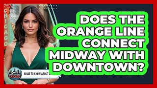Does The Orange Line Connect Midway With Downtown?