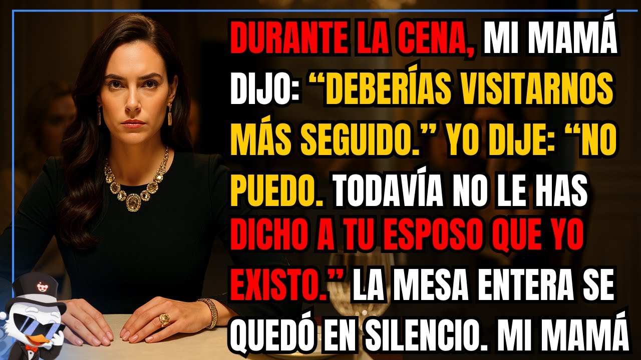Durante la cena, mi mamá dijo: “Deberías visitarnos más seguido.”Yo dije: “No puedo. Todavía no...