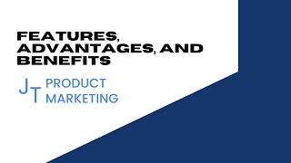Features, Advantages, and Benefits | JT Product Marketing