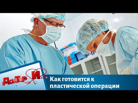 Как готовиться к пластической операции | Доктор И