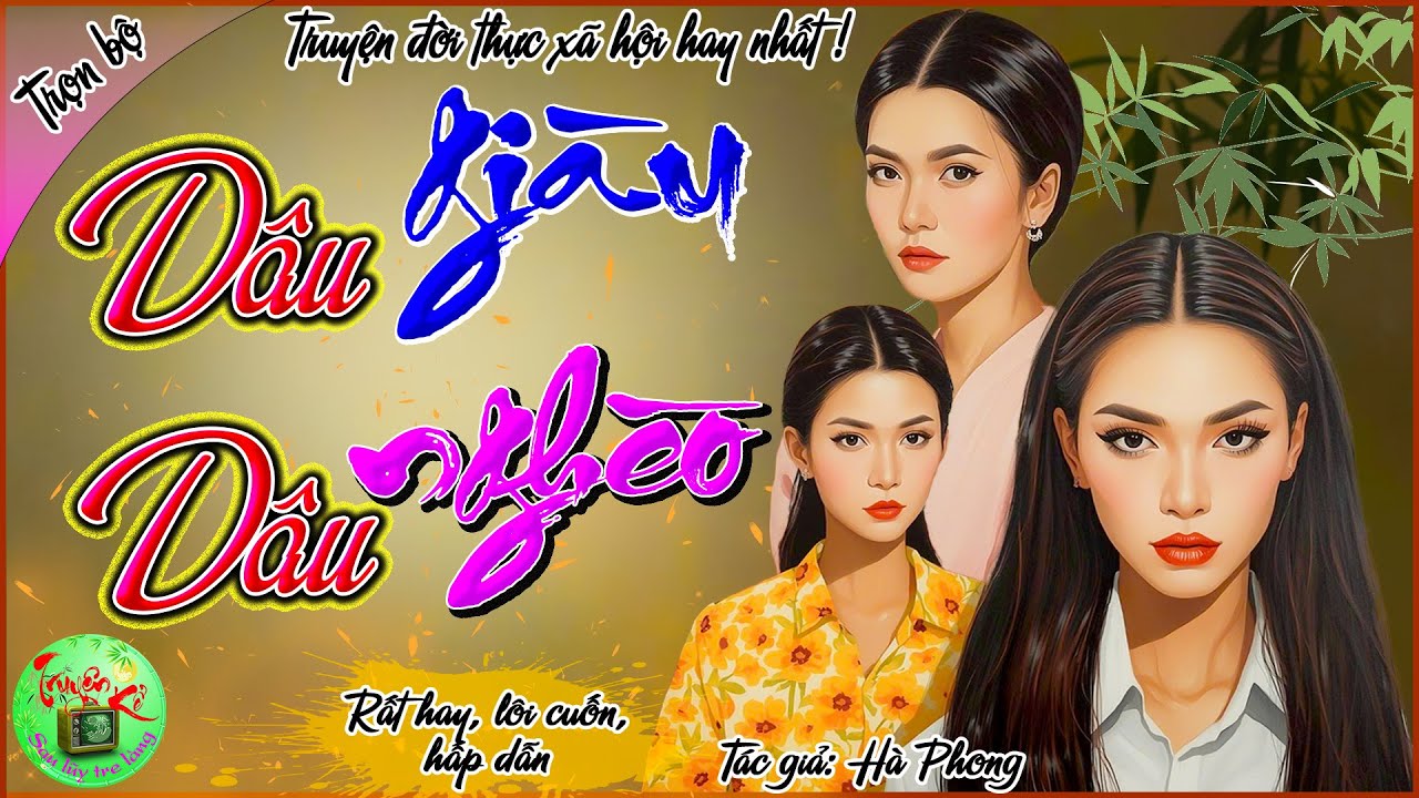 Dâu giàu, dâu nghèo - Trọn bộ - Truyện đời thực xã hội rất hay, hấp dẫn!