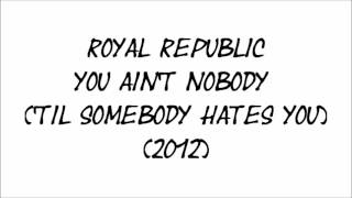 Royal Republic - You Ain&#39;t Nobody (&#39;Til Somebody Hates You)