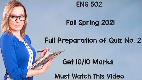 ENG 502 Full Preparation of Quiz No. 2 || Most Important Questions || ENG 502 Second Quiz Fall 2021|