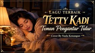 LAGU TERBAIK TETTY KADI – Teman Pengantar Tidur | Lagu Nostalgia Paling Syahdu | Cover Nada Kenangan