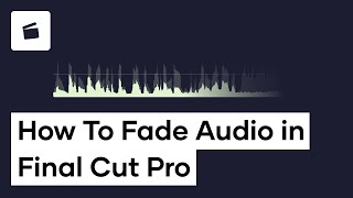 Learn How To Fade Audio In Final Cut Pro X