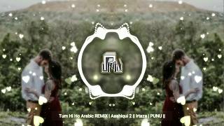 Tum Hi Ho Arabic REMiX | Aashiqui 2 || Irtaza | PUNU ||