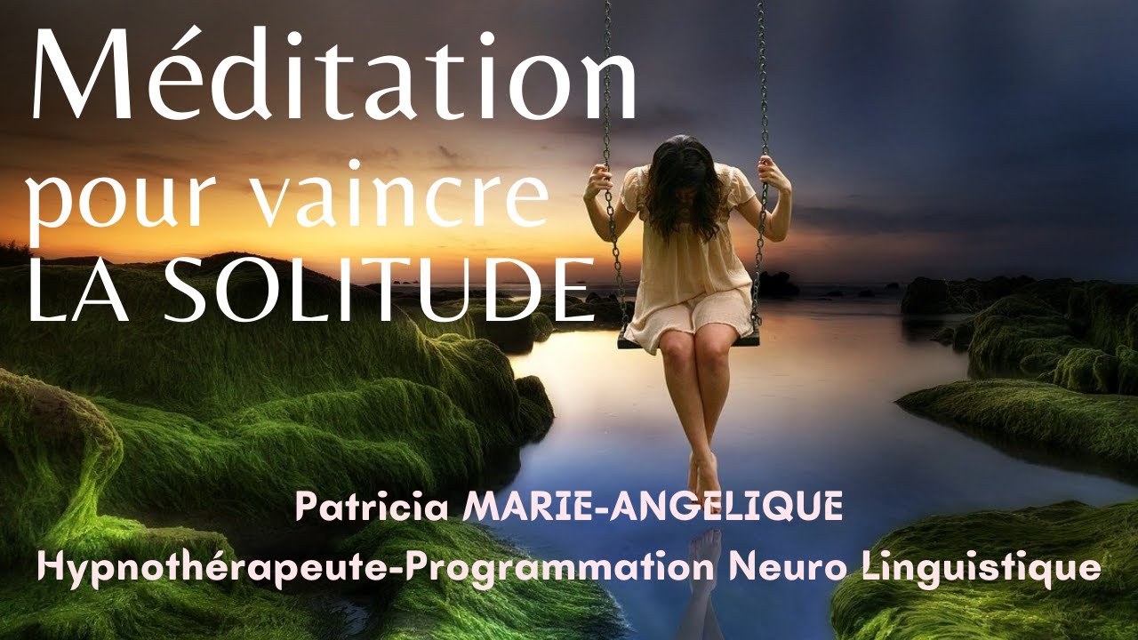 Méditation pour VAINCRE la SOLITUDE et vous sentir aimé et  soutenu