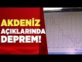 Akdenizde korkutan deprem datada hissedildi  a haber