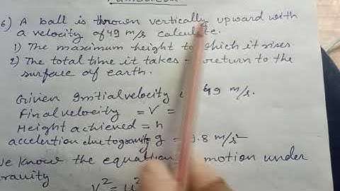 (class 9) A ball is thrown vertically upward with a velocity of 49m/s calculate ( gravitation)