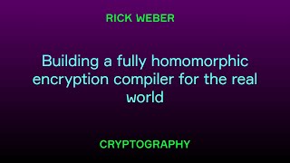 Building a fully homomorphic encryption compiler for the real world / Rick Weber
