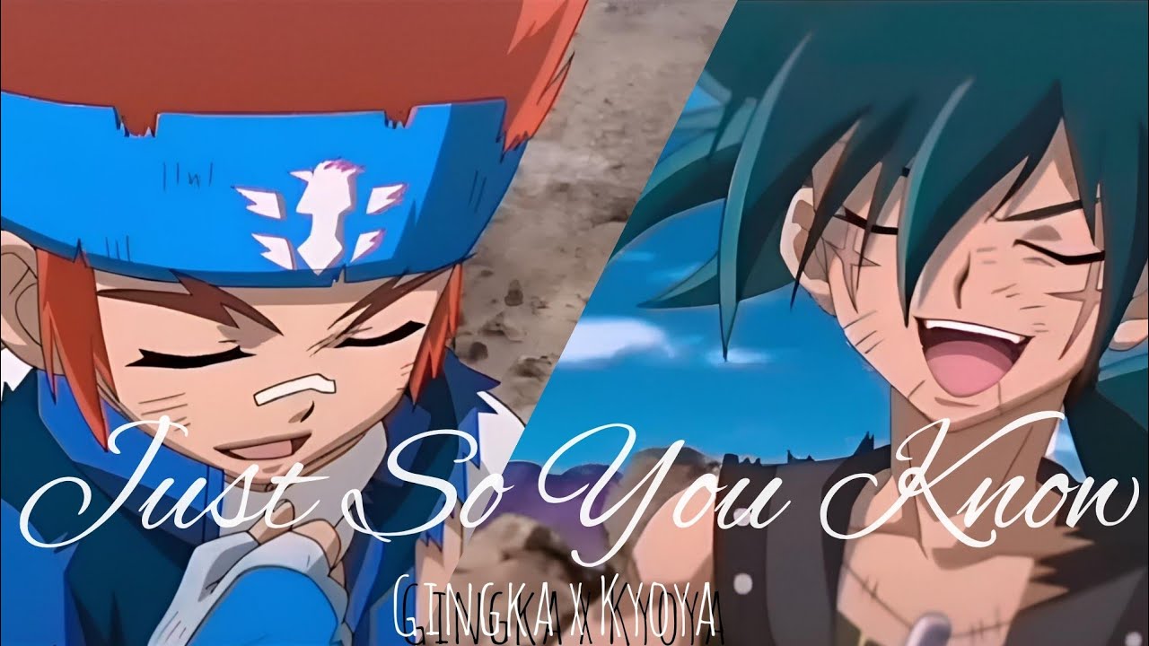 Beyblade || Kyoya x Gingka || Just So You Know (amv)