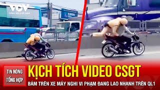 Tin Nóng Tổng Hợp Xác Minh Video Csgt Bám Trên Xe Máy Nghi Vi Phạm Đang Lao Nhanh Trên Quốc Lộ 1
