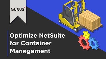 Optimizing NetSuite for Container Management | GURUS Solutions Webinar