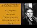 Edward Said Out of Place, A Memoir, The early years of Palestine, Lebanon &amp; Egypt
