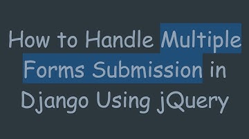 How to Handle Multiple Forms Submission in Django Using jQuery