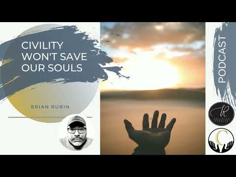 Brian Rubin -- Civility Won't Save Our Souls