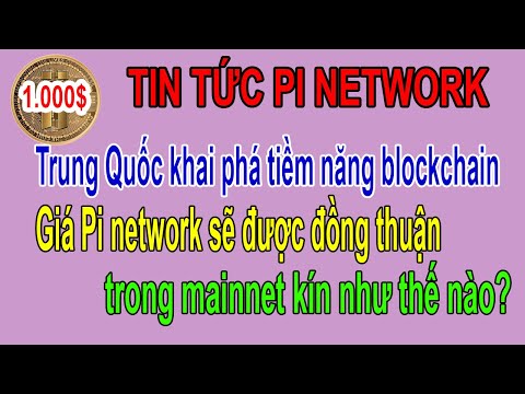 Pi network – Trung Quốc khai phá tiềm năng blockchain/Giá Pi đồng thuận trong mainnet kín thế nào?