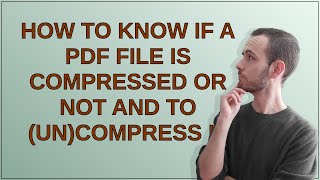Unix: How to know if a PDF file is compressed or not and to (un)compress it