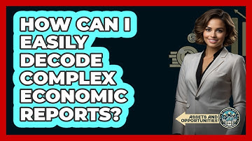 How Can I Easily Decode Complex Economic Reports? - AssetsandOpportunity.org