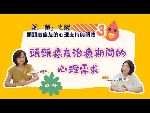 頭頸癌友治療期間的心理需求｜【難「顏」之隱-頭頸癌友的心理支持與關懷】#03 ｜台灣癌症基金會