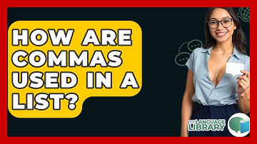 How Are Commas Used In A List? - The Language Library