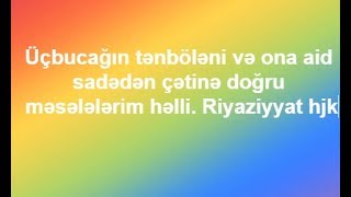 Üçbucağın tənböləni və ona aid sadədən çətinə doğru məsələlərim həlli. Riyaziyyat hjk