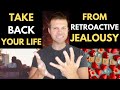 Retroactive Jealousy: How to TAKE Your LIFE Back!