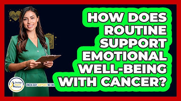 How Does Routine Support Emotional Well-Being With Cancer?