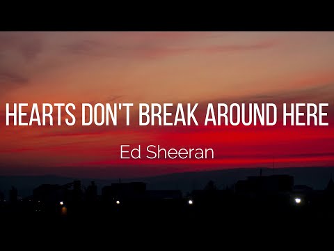 Ed Sheeran - Hearts Don't Break Around Here (Lyrics)