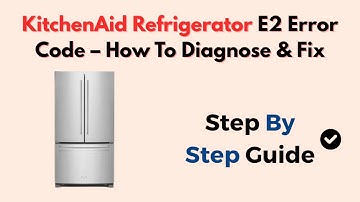 KitchenAid Refrigerator E2 Error Code – How To Diagnose & Fix (2025)