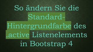 So Ändern Sie Die Standard-Hintergrundfarbe Des .Active Listenelements In Bootstrap 4